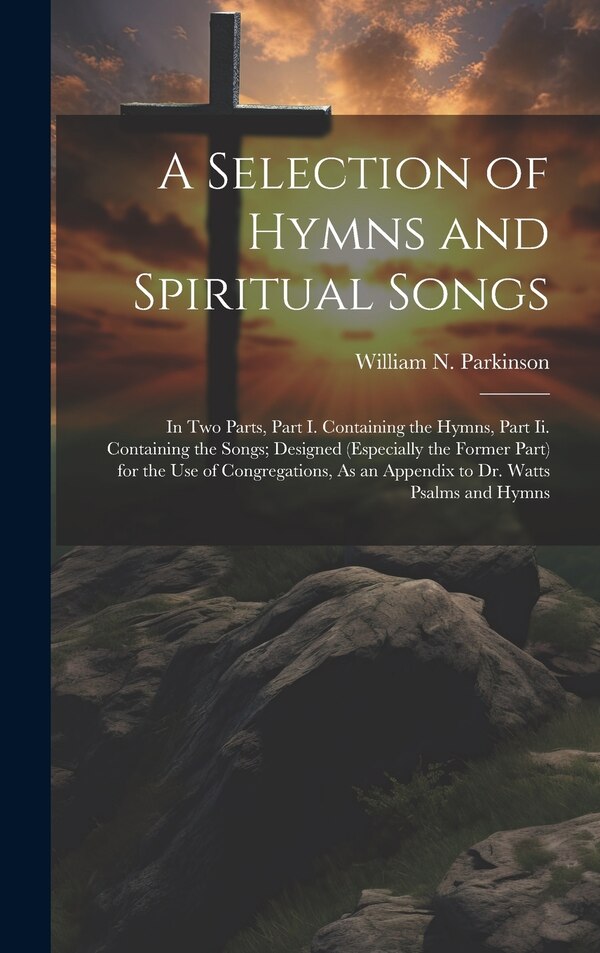 A Selection of Hymns and Spiritual Songs by William N Parkinson, Hardcover | Indigo Chapters