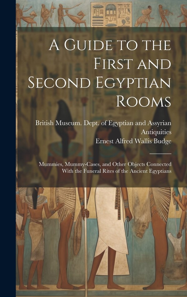 A Guide to the First and Second Egyptian Rooms by E A Wallis Budge, Hardcover | Indigo Chapters