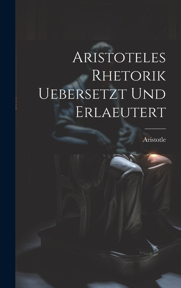 Aristoteles Rhetorik uebersetzt und erlaeutert by Aristotle, Hardcover | Indigo Chapters