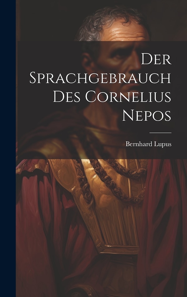 Der Sprachgebrauch Des Cornelius Nepos by Bernhard Lupus, Hardcover | Indigo Chapters