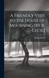 A Friendly Visit to the House of Mourning [By R. Cecil] by Richard Cecil, Hardcover | Indigo Chapters