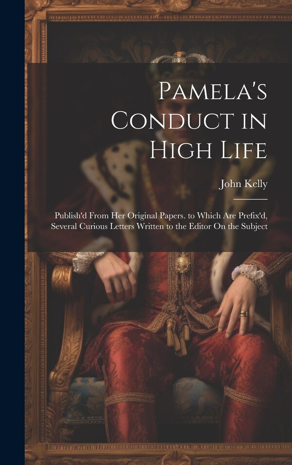 Pamela's Conduct in High Life by John Kelly, Hardcover | Indigo Chapters