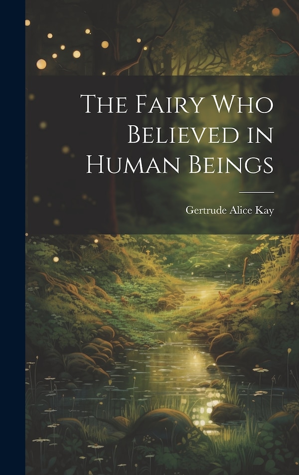 The Fairy Who Believed in Human Beings by Gertrude Alice Kay, Hardcover | Indigo Chapters