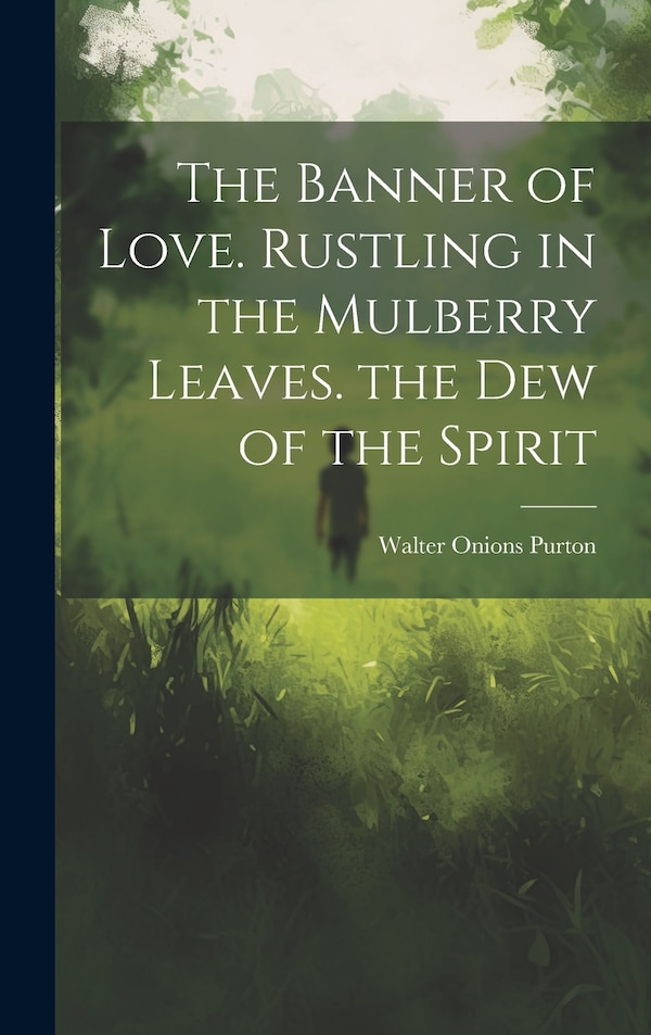 The Banner of Love. Rustling in the Mulberry Leaves. the Dew of the Spirit by Walter Onions Purton, Hardcover | Indigo Chapters