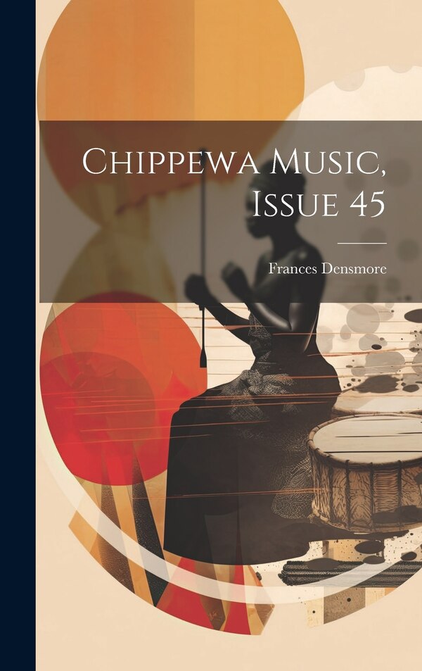 Chippewa Music Issue 45 by Frances Densmore, Hardcover | Indigo Chapters