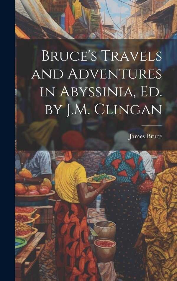 Bruce's Travels and Adventures in Abyssinia Ed. by J.M. Clingan by James Bruce, Hardcover | Indigo Chapters