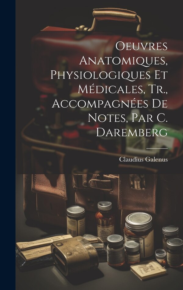 Oeuvres Anatomiques Physiologiques Et Médicales Tr. Accompagnées De Notes Par C. Daremberg by Claudius Galenus, Hardcover | Indigo Chapters