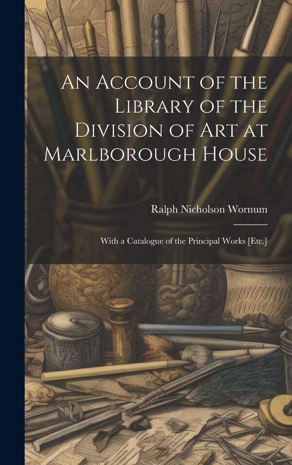 An Account of the Library of the Division of Art at Marlborough House by Ralph Nicholson Wornum, Hardcover | Indigo Chapters