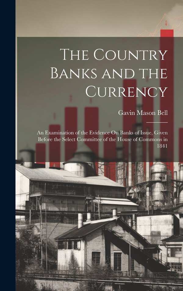 The Country Banks and the Currency by Gavin Mason Bell, Hardcover | Indigo Chapters