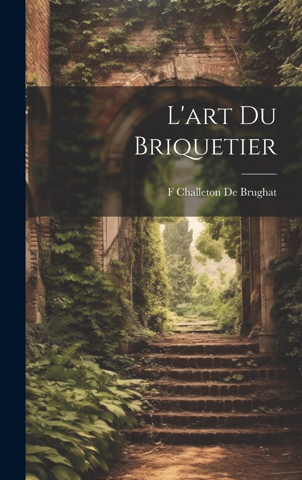 L'art Du Briquetier by F Challeton De Brughat, Hardcover | Indigo Chapters