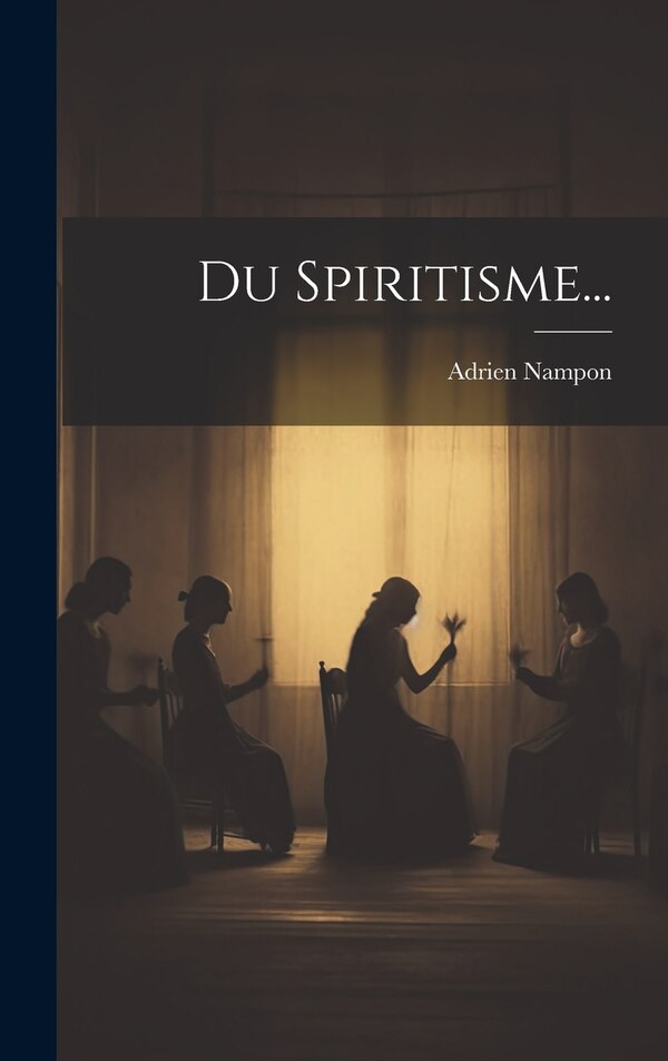 Du Spiritisme. by Adrien Nampon, Hardcover | Indigo Chapters