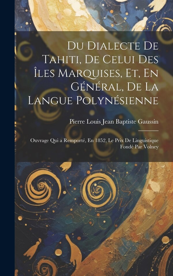 Du Dialecte De Tahiti De Celui Des Îles Marquises Et En Général De La Langue Polynésienne by Pierre Louis Jean Baptiste Gaussin, Hardcover