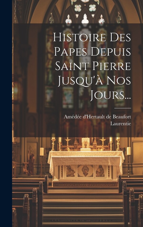 Histoire Des Papes Depuis Saint Pierre Jusqu'à Nos Jours. by Laurentie, Hardcover | Indigo Chapters