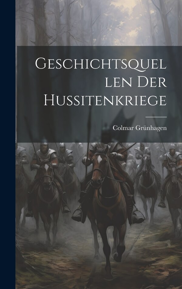 Geschichtsquellen Der Hussitenkriege by Colmar Grünhagen, Hardcover | Indigo Chapters
