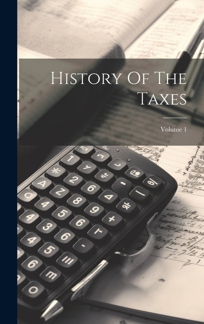 History Of The Taxes; Volume 1 by Anonymous Anonymous, Hardcover | Indigo Chapters