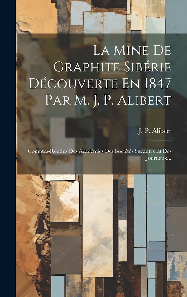La Mine De Graphite Sibérie Découverte En 1847 Par M. J. P. Alibert by J P Alibert, Hardcover | Indigo Chapters