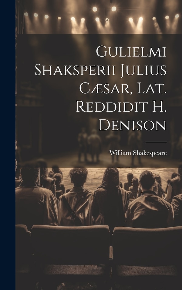 Gulielmi Shaksperii Julius Cæsar Lat. Reddidit H. Denison by William Shakespeare, Hardcover | Indigo Chapters