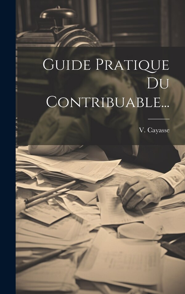 Guide Pratique Du Contribuable. by V Cayasse, Hardcover | Indigo Chapters