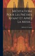 Méditations Pour Les Prêtres Avant Et Après La Messe. by Alphonse de Liguori, Hardcover | Indigo Chapters