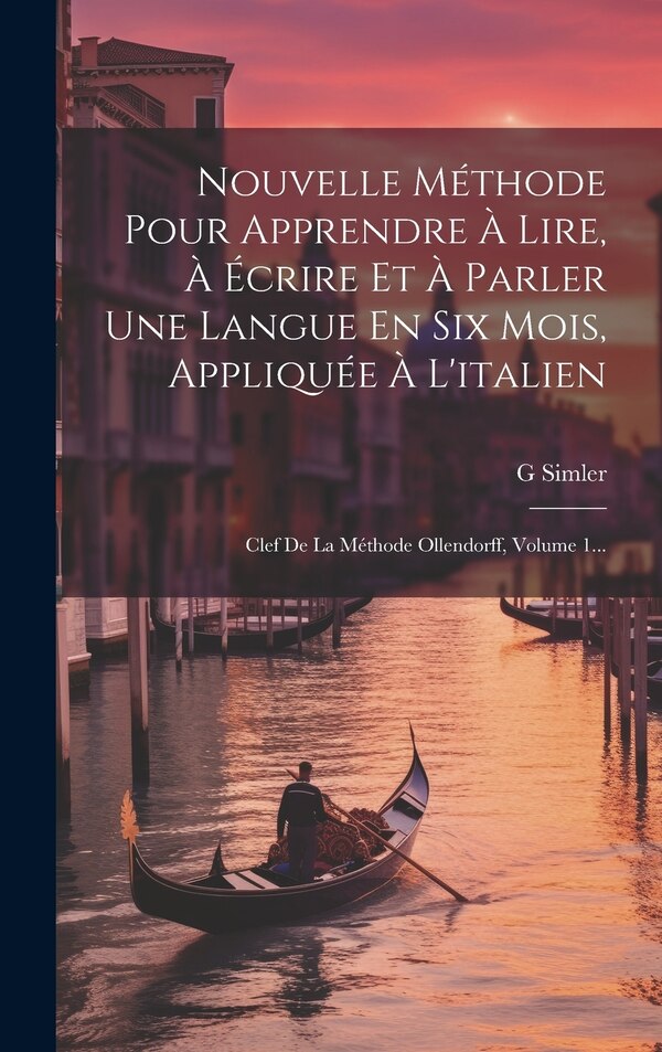 Nouvelle Méthode Pour Apprendre À Lire À Écrire Et À Parler Une Langue En Six Mois Appliquée À L'italien by G Simler, Hardcover | Indigo Chapters