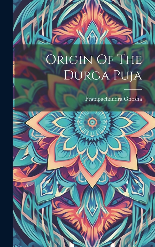 Origin Of The Durga Puja by Pratapachandra Ghosha, Hardcover | Indigo Chapters