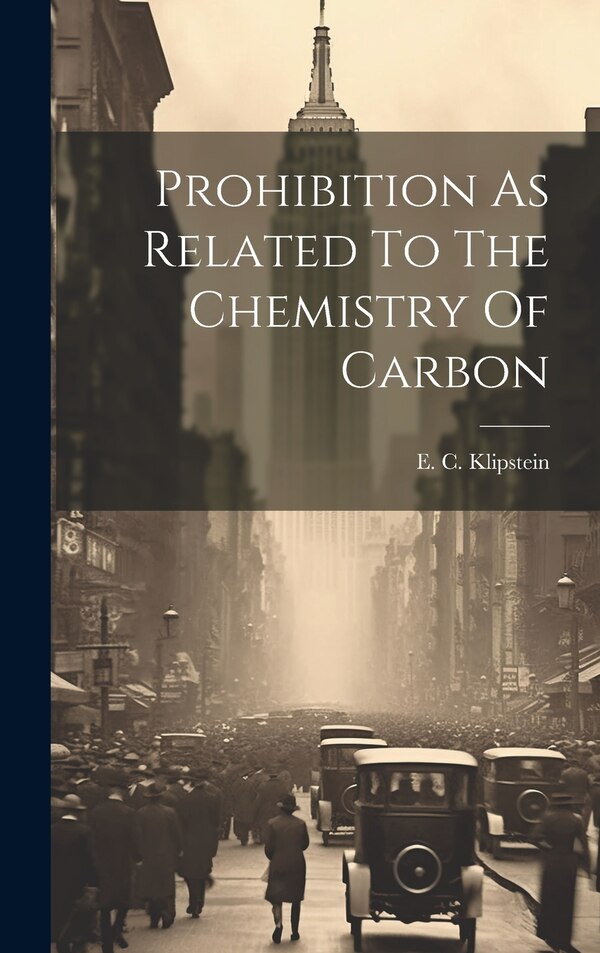 Prohibition As Related To The Chemistry Of Carbon by E C Klipstein, Hardcover | Indigo Chapters