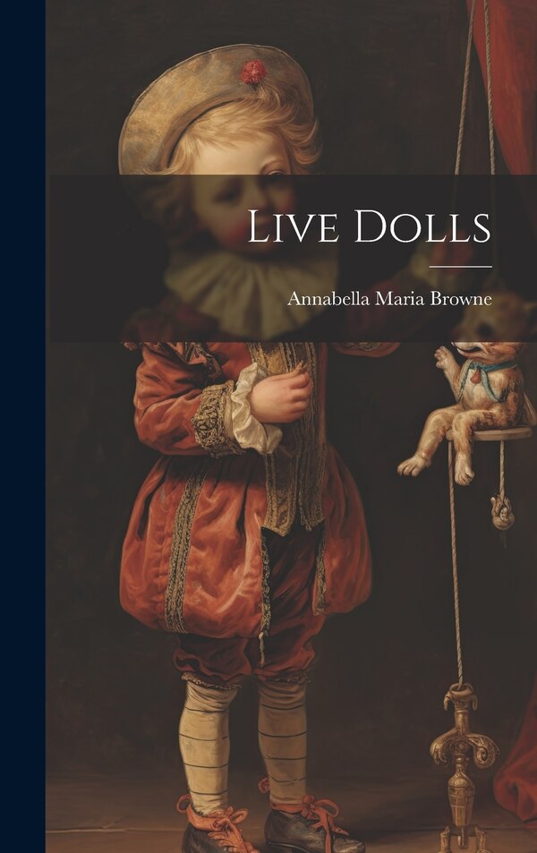 Live Dolls by Annabella Maria Browne, Hardcover | Indigo Chapters