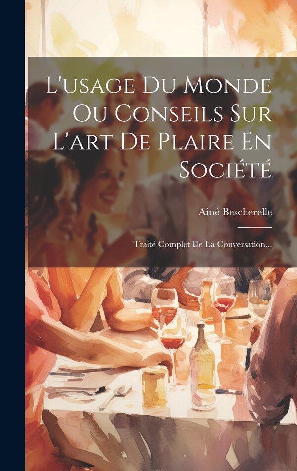L'usage Du Monde Ou Conseils Sur L'art De Plaire En Société by Ainé Bescherelle, Hardcover | Indigo Chapters
