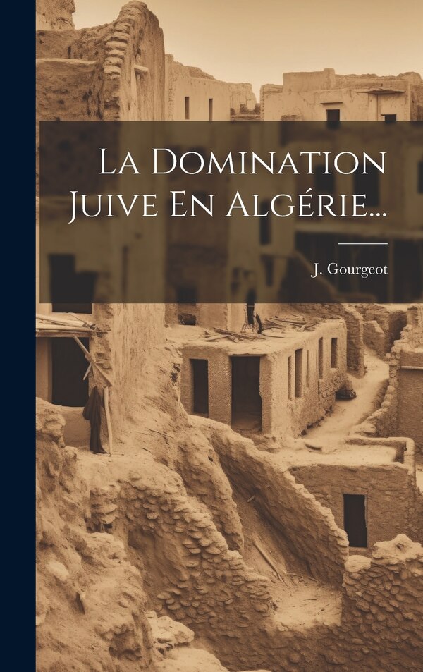La Domination Juive En Algérie. by J Gourgeot, Hardcover | Indigo Chapters