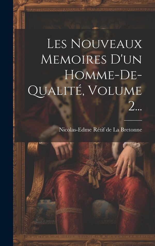Les Nouveaux Memoires D'un Homme-de-qualité Volume 2. by Nicolas-edme Rétif De La Bretonne, Hardcover | Indigo Chapters