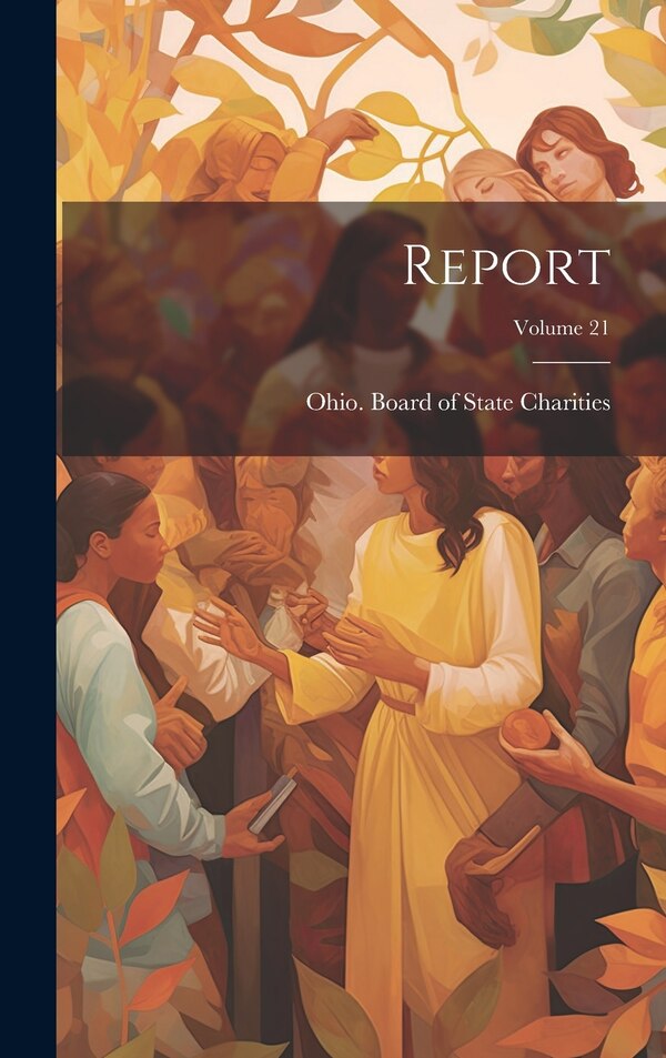 Report; Volume 21 by Ohio Board Of State Charities, Hardcover | Indigo Chapters