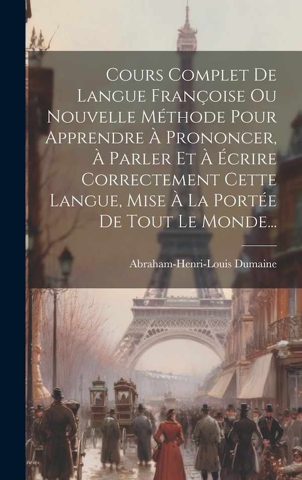 Cours Complet De Langue Françoise Ou Nouvelle Méthode Pour Apprendre À Prononcer À Parler Et À Écrire Correctement Cette Langue Mise À La