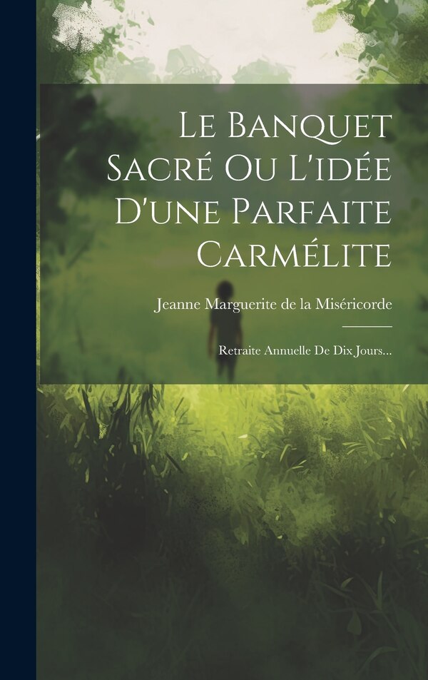 Le Banquet Sacré Ou L'idée D'une Parfaite Carmélite by Jeanne Marguerite De La Miséricorde, Hardcover | Indigo Chapters