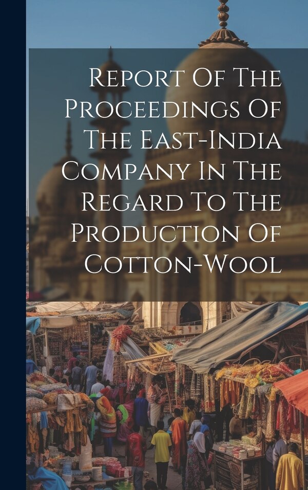 Report Of The Proceedings Of The East-india Company In The Regard To The Production Of Cotton-wool by Anonymous, Hardcover | Indigo Chapters