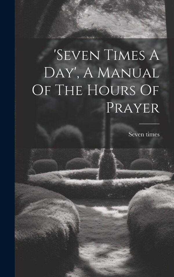 'seven Times A Day' A Manual Of The Hours Of Prayer, Hardcover | Indigo Chapters