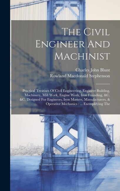 The Civil Engineer And Machinist by Charles John Blunt, Hardcover | Indigo Chapters