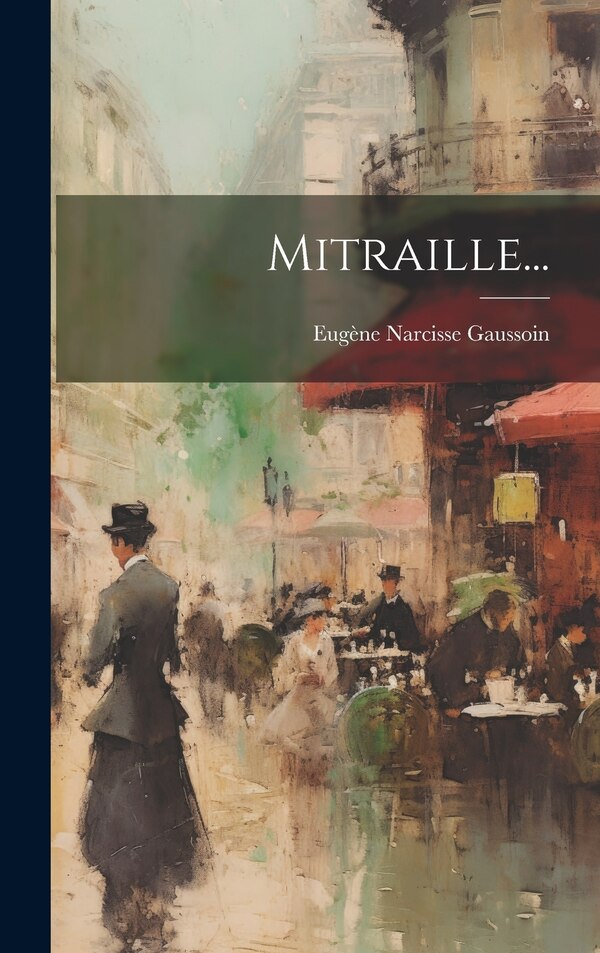 Mitraille. by Eugène Narcisse Gaussoin, Hardcover | Indigo Chapters