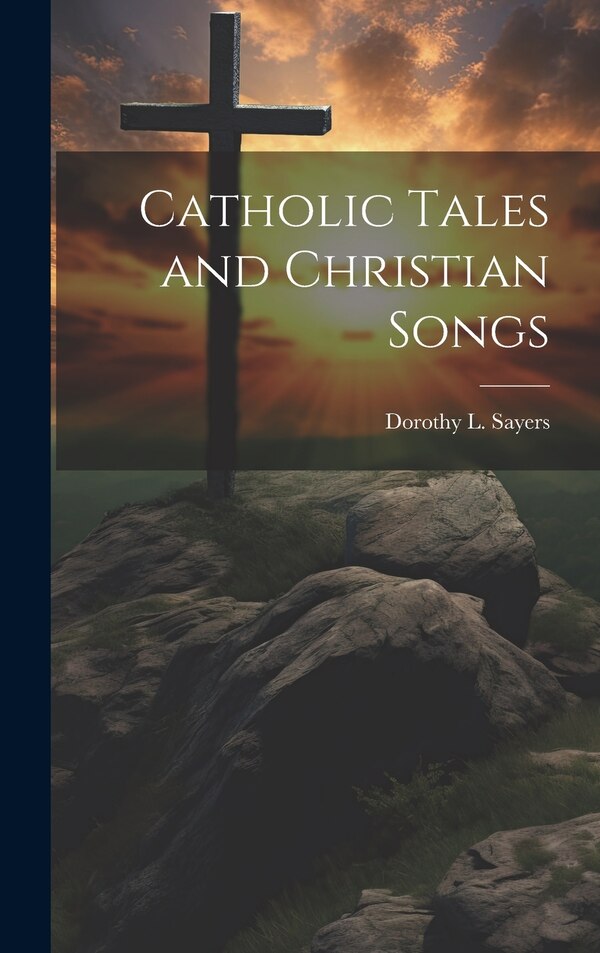 Catholic Tales and Christian Songs by Dorothy L (Dorothy Leigh) 1 Sayers, Hardcover | Indigo Chapters