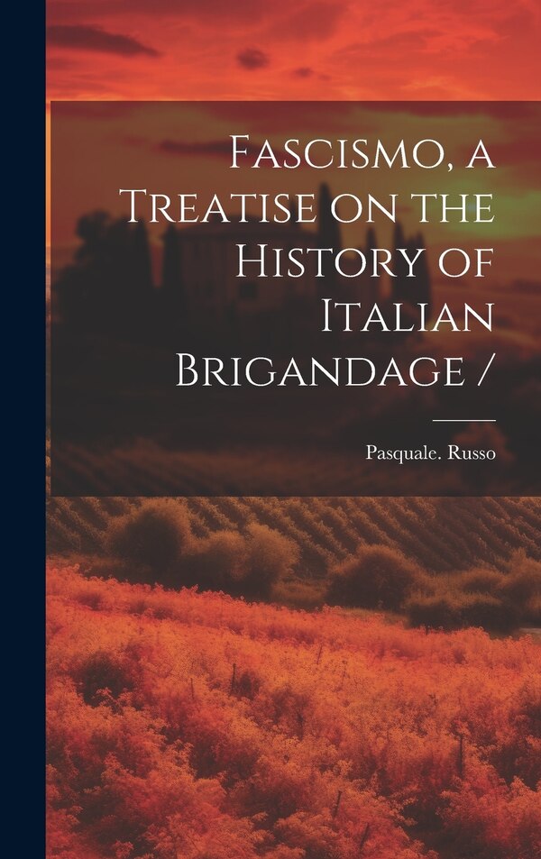 Fascismo a Treatise on the History of Italian Brigandage / by Pasquale Russo, Hardcover | Indigo Chapters