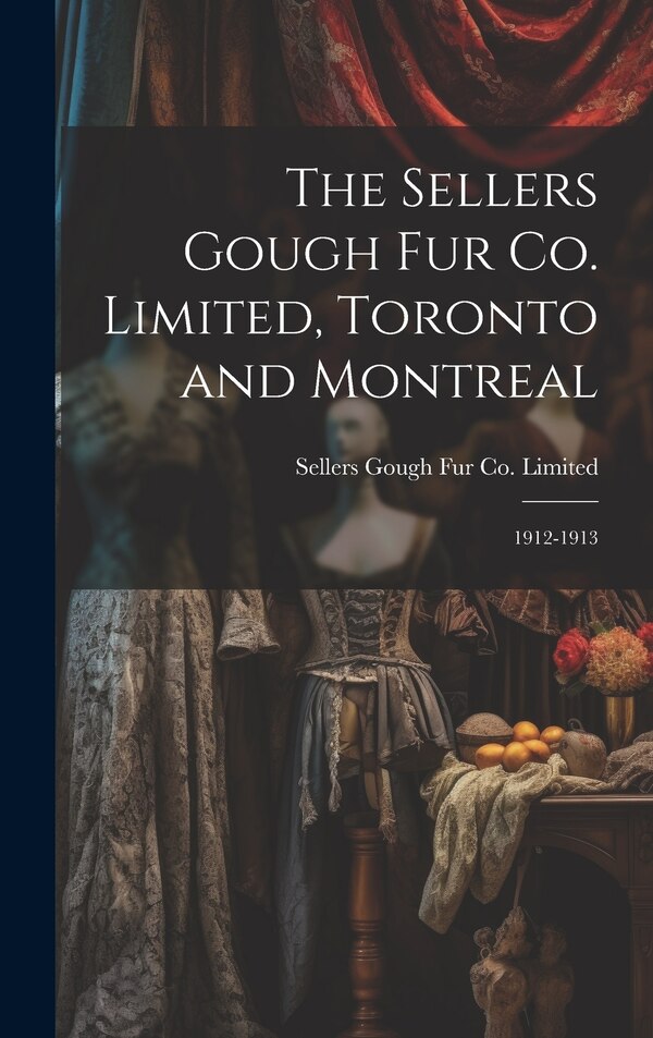The Sellers Gough Fur Co. Limited Toronto and Montreal by Sellers Gough Fur Co Limited, Hardcover | Indigo Chapters