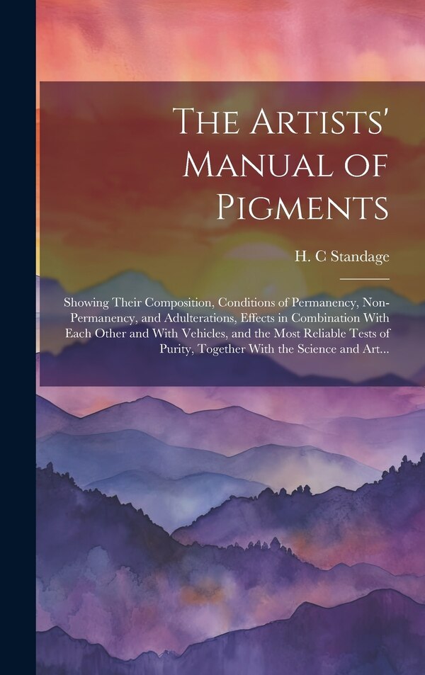 The Artists' Manual of Pigments by H C Standage, Hardcover | Indigo Chapters