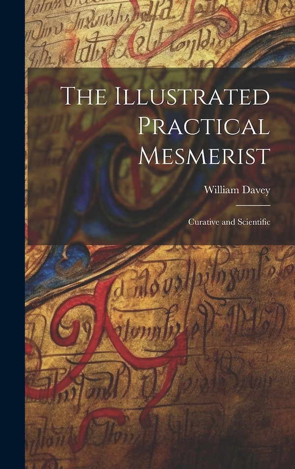 The Illustrated Practical Mesmerist by William D 1860 Davey, Hardcover | Indigo Chapters