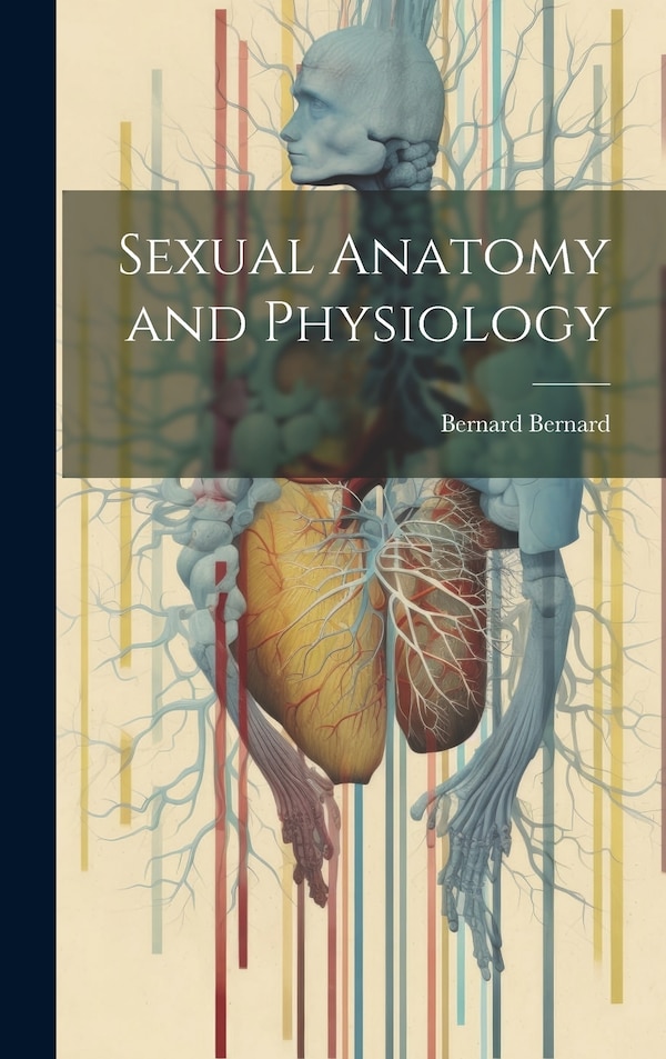Sexual Anatomy and Physiology by Bernard 1890- Bernard, Hardcover | Indigo Chapters