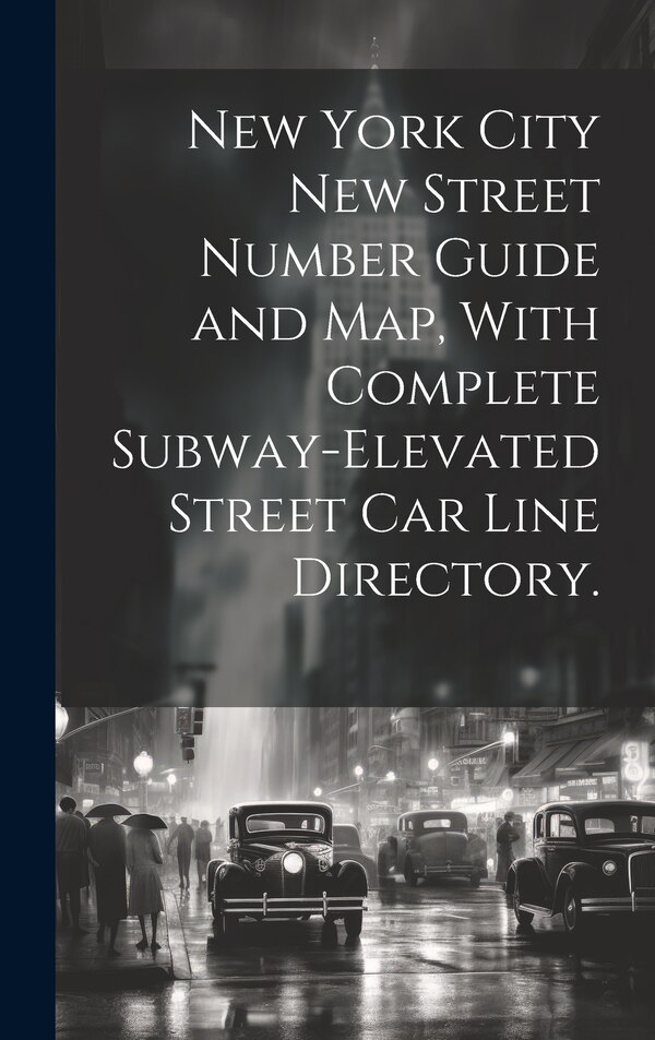 New York City New Street Number Guide and Map With Complete Subway-elevated Street Car Line Directory by Anonymous, Hardcover | Indigo Chapters
