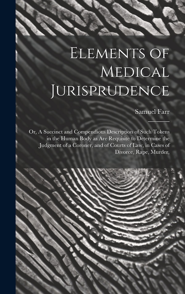 Elements of Medical Jurisprudence by Samuel 1741-1795 Farr, Hardcover | Indigo Chapters