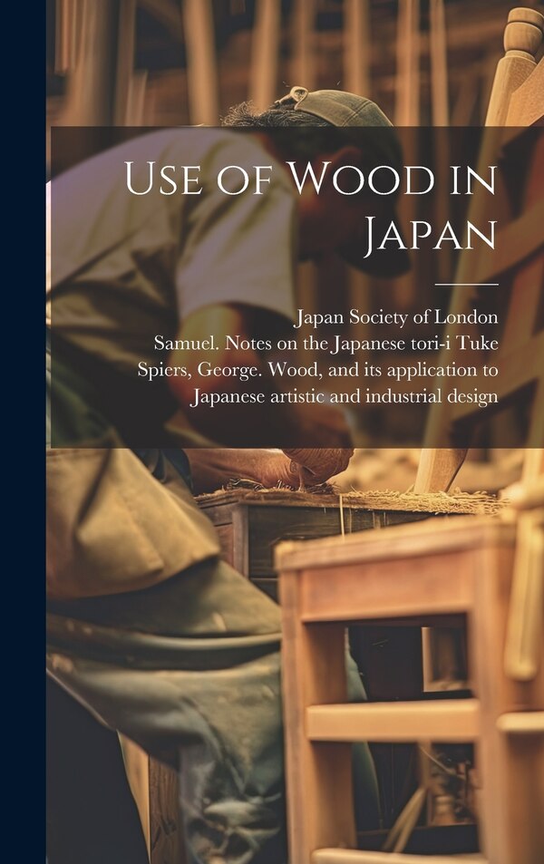 Use of Wood in Japan by Japan Society Of London, Hardcover | Indigo Chapters