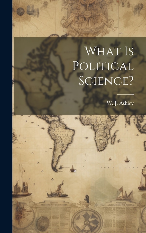 What is Political Science? by W J (William James) 1860-1 Ashley, Hardcover | Indigo Chapters