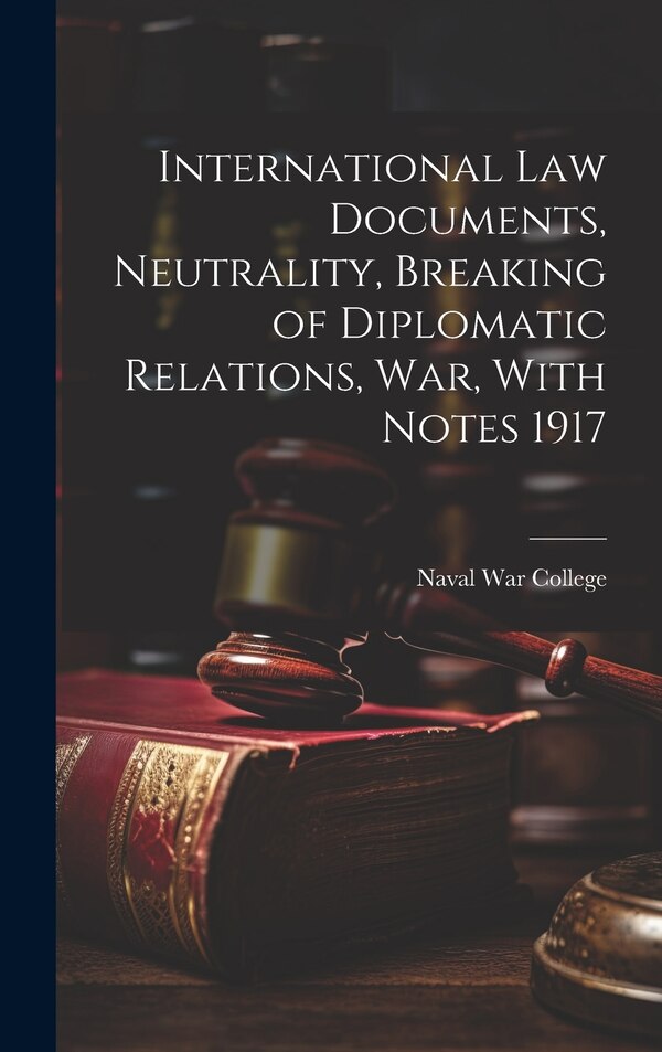 International Law Documents Neutrality Breaking of Diplomatic Relations War With Notes 1917 by Naval War College (U S ), Hardcover | Indigo Chapters