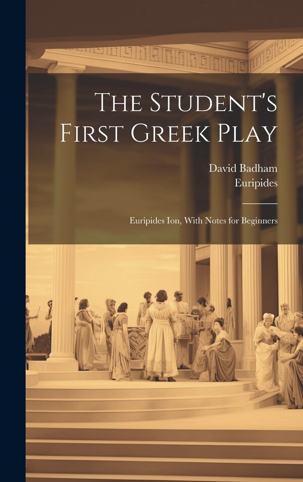 The Student's First Greek Play by David 1806-1857 Badham, Hardcover | Indigo Chapters