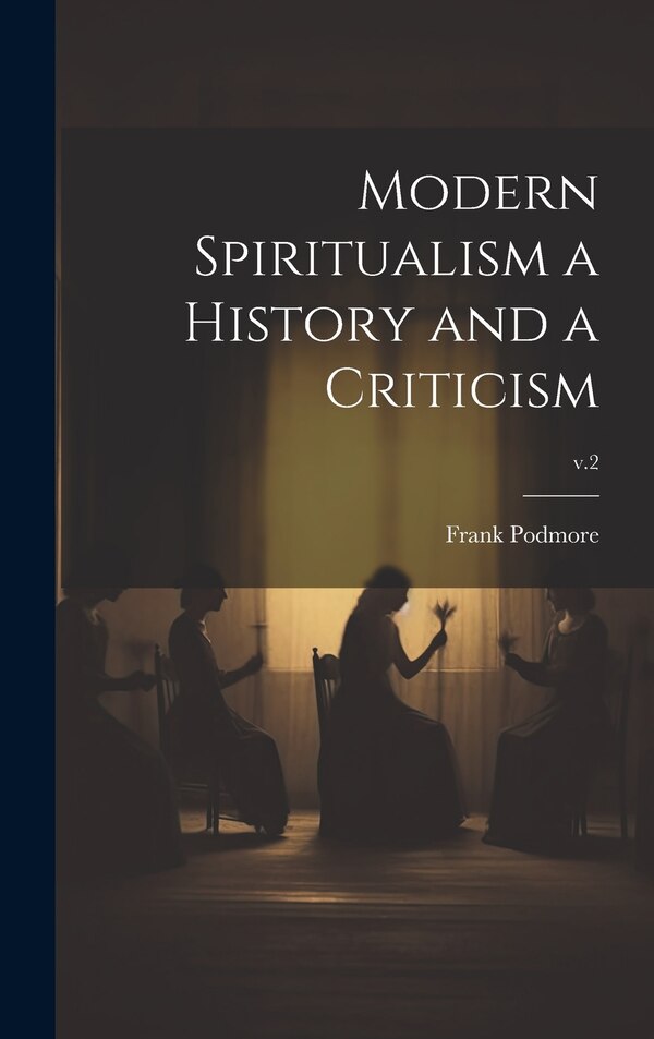 Modern Spiritualism a History and a Criticism; v.2 by Frank 1856-1910 Podmore, Hardcover | Indigo Chapters